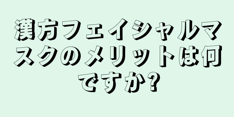 漢方フェイシャルマスクのメリットは何ですか?