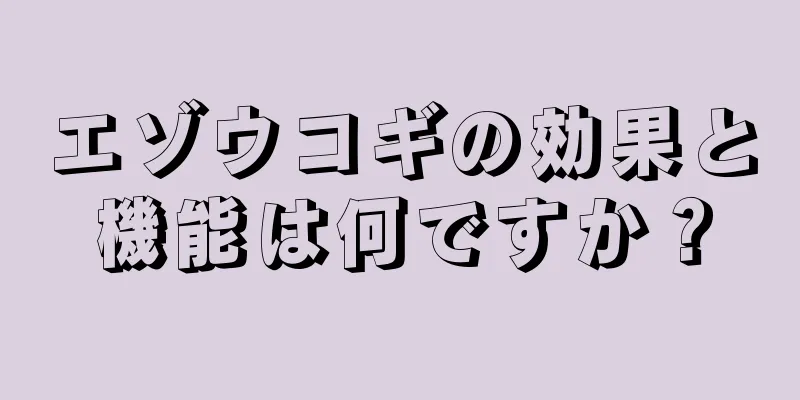 エゾウコギの効果と機能は何ですか？
