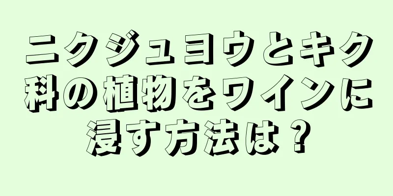 ニクジュヨウとキク科の植物をワインに浸す方法は？