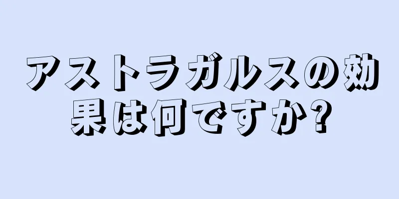 アストラガルスの効果は何ですか?