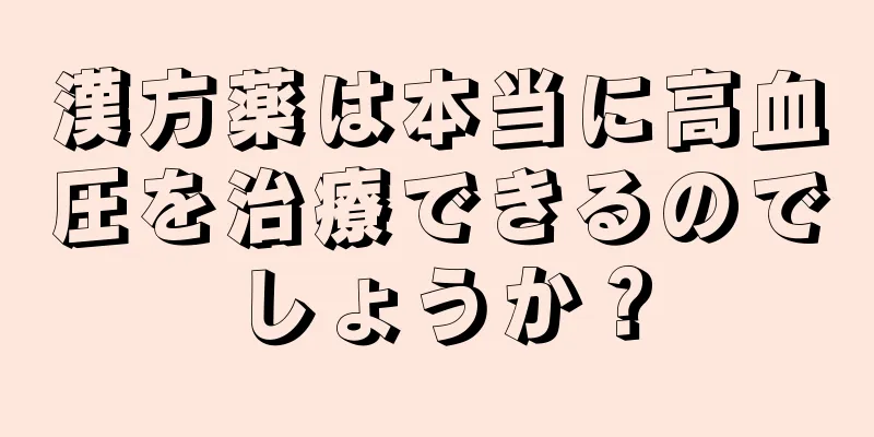 漢方薬は本当に高血圧を治療できるのでしょうか？