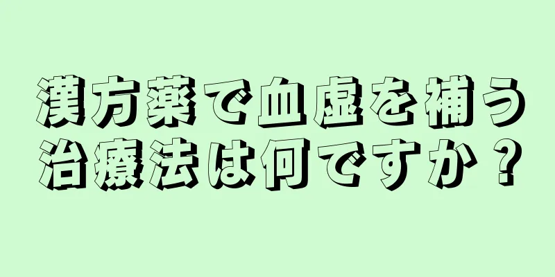 漢方薬で血虚を補う治療法は何ですか？
