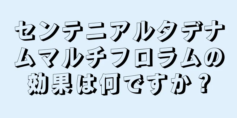 センテニアルタデナムマルチフロラムの効果は何ですか？