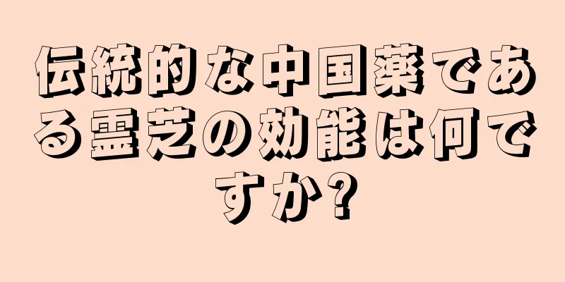 伝統的な中国薬である霊芝の効能は何ですか?