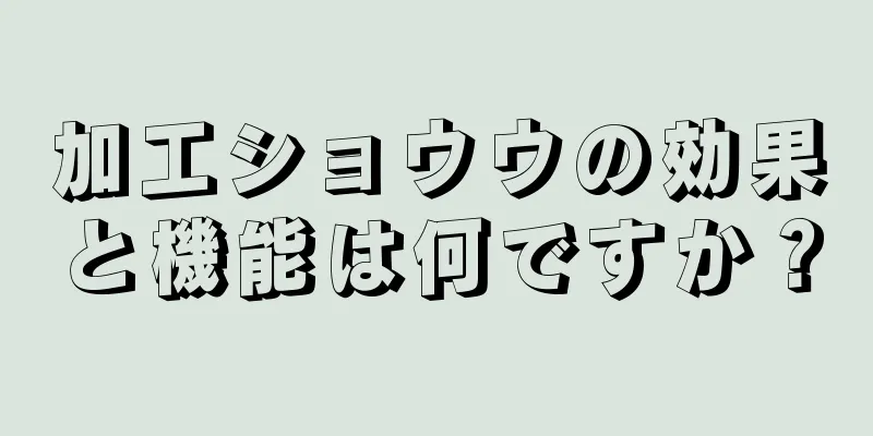 加工ショウウの効果と機能は何ですか？