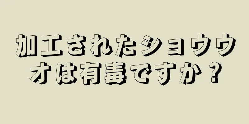 加工されたショウウオは有毒ですか？