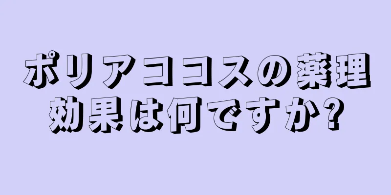 ポリアココスの薬理効果は何ですか?