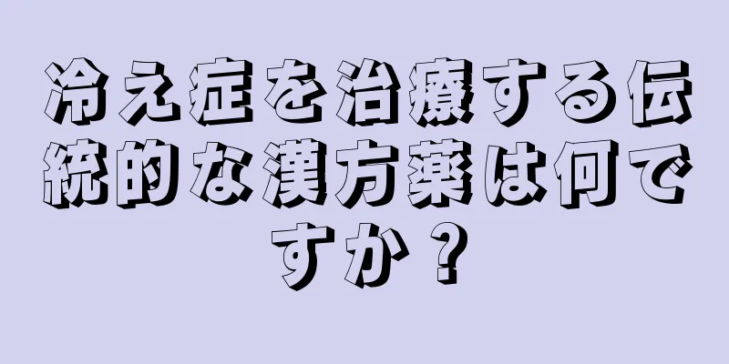 冷え症を治療する伝統的な漢方薬は何ですか？