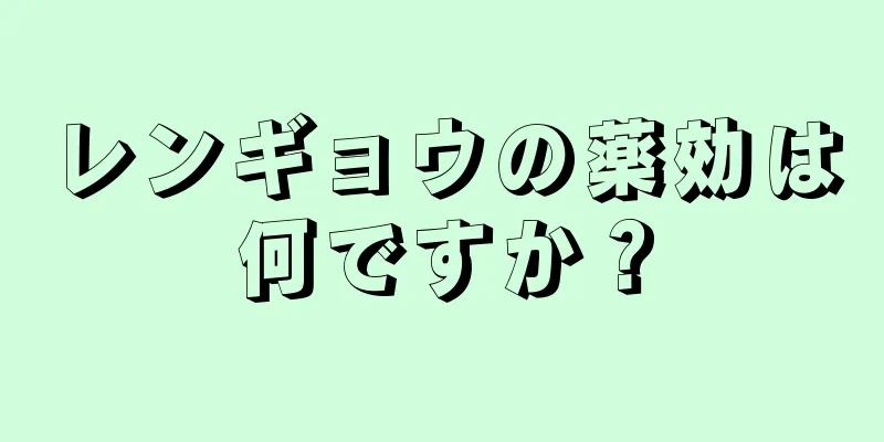 レンギョウの薬効は何ですか？