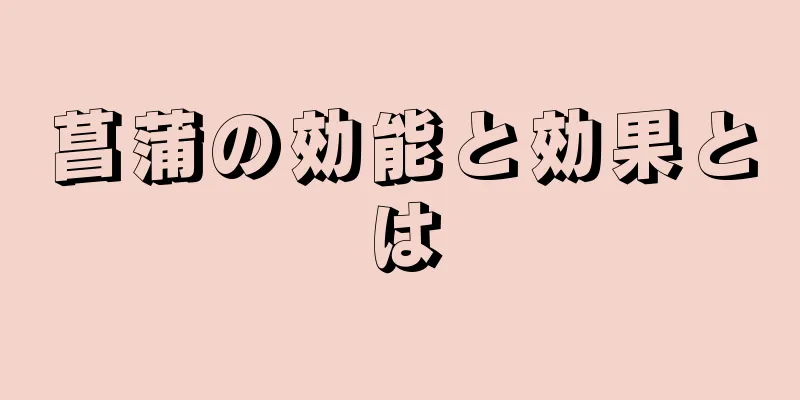 菖蒲の効能と効果とは