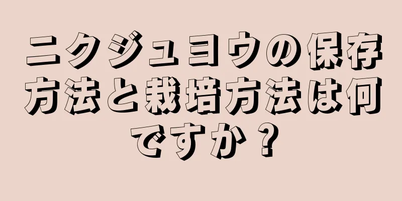 ニクジュヨウの保存方法と栽培方法は何ですか？