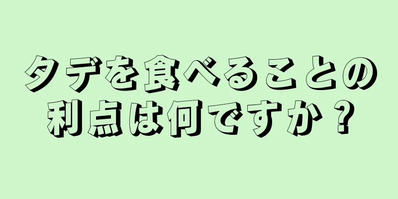 タデを食べることの利点は何ですか？