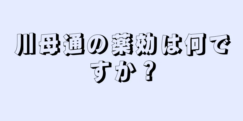 川母通の薬効は何ですか？