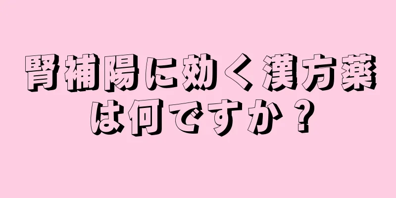 腎補陽に効く漢方薬は何ですか？