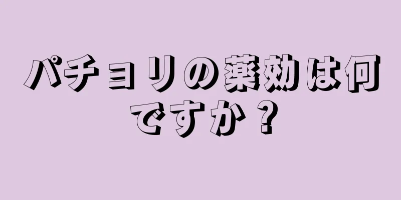 パチョリの薬効は何ですか？