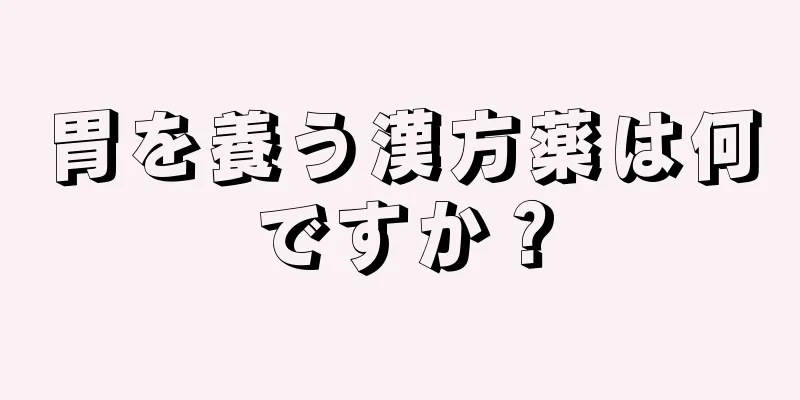 胃を養う漢方薬は何ですか？