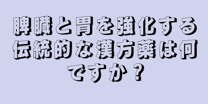 脾臓と胃を強化する伝統的な漢方薬は何ですか？