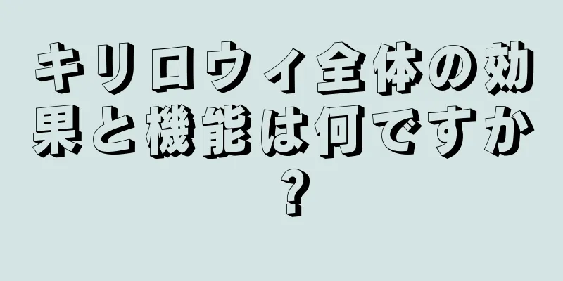 キリロウィ全体の効果と機能は何ですか？