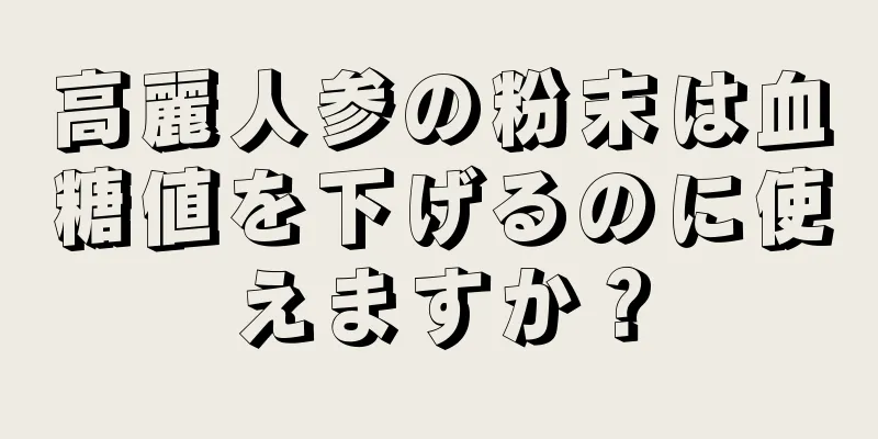 高麗人参の粉末は血糖値を下げるのに使えますか？