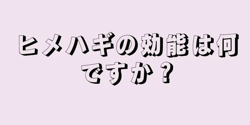 ヒメハギの効能は何ですか？