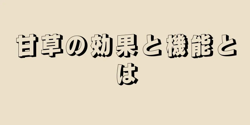 甘草の効果と機能とは