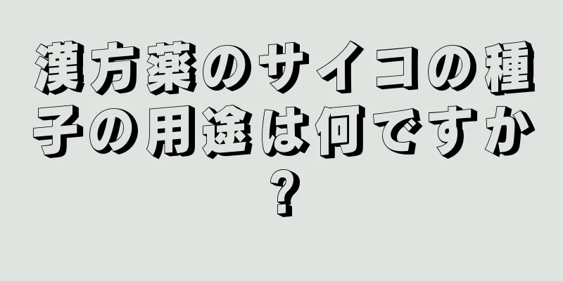 漢方薬のサイコの種子の用途は何ですか?