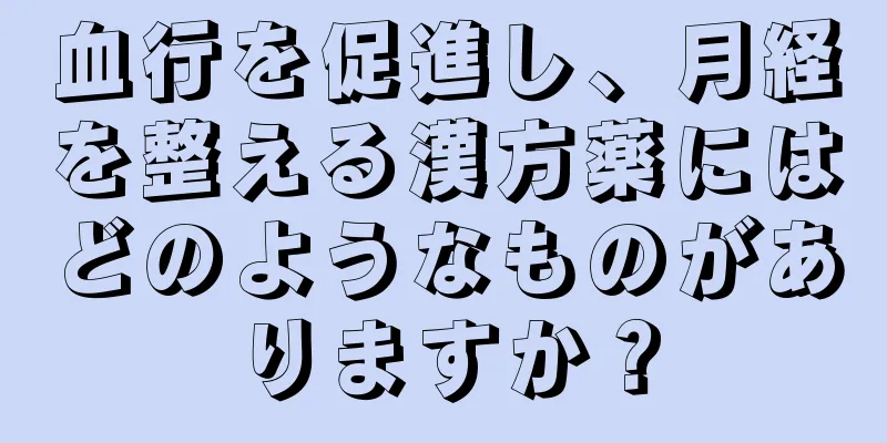 血行を促進し、月経を整える漢方薬にはどのようなものがありますか？