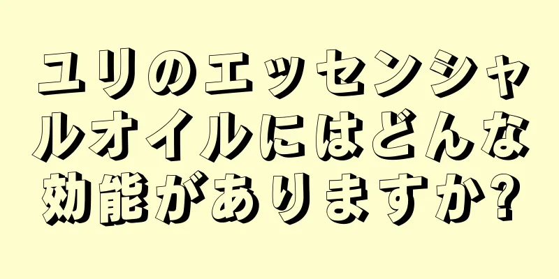 ユリのエッセンシャルオイルにはどんな効能がありますか?