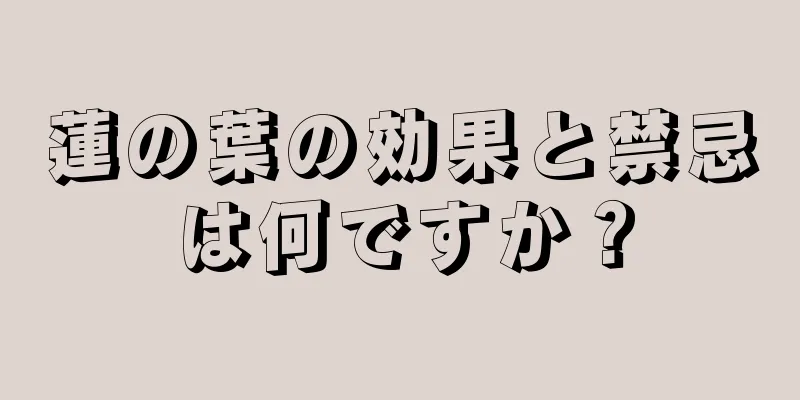 蓮の葉の効果と禁忌は何ですか？
