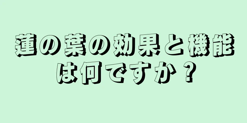 蓮の葉の効果と機能は何ですか？