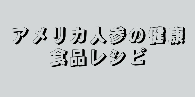 アメリカ人参の健康食品レシピ