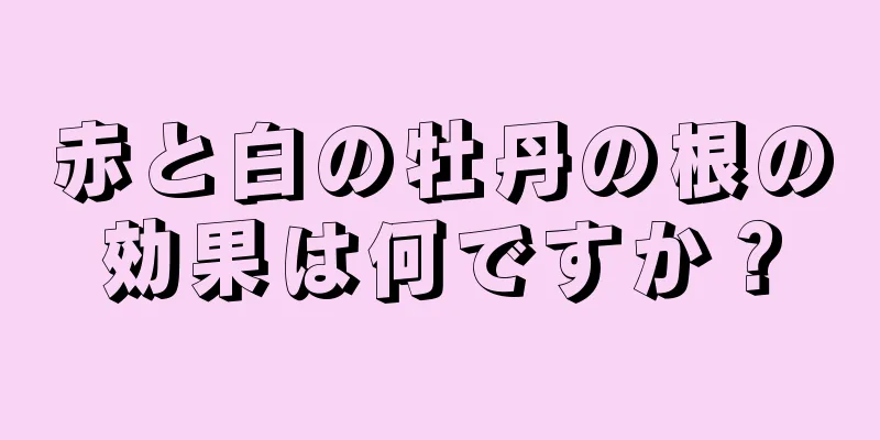 赤と白の牡丹の根の効果は何ですか？