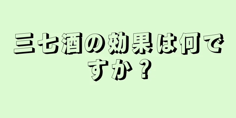 三七酒の効果は何ですか？