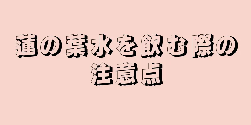 蓮の葉水を飲む際の注意点