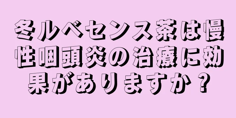 冬ルベセンス茶は慢性咽頭炎の治療に効果がありますか？