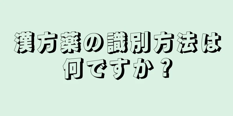 漢方薬の識別方法は何ですか？