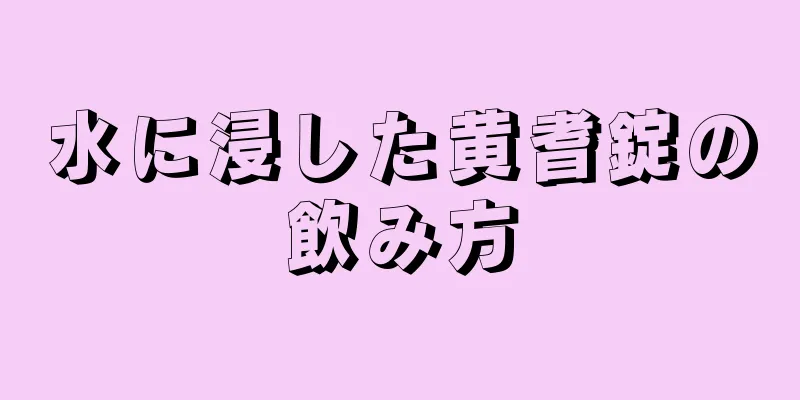 水に浸した黄耆錠の飲み方