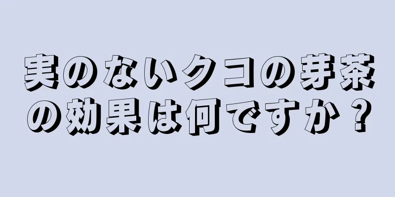 実のないクコの芽茶の効果は何ですか？