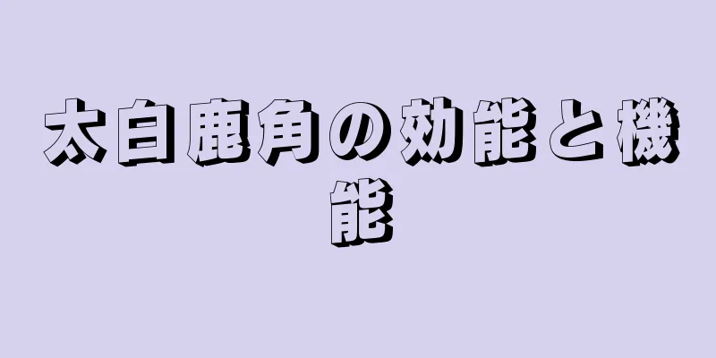 太白鹿角の効能と機能