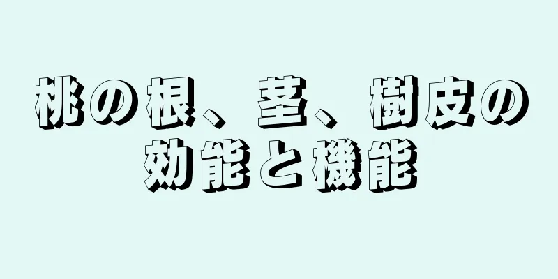 桃の根、茎、樹皮の効能と機能