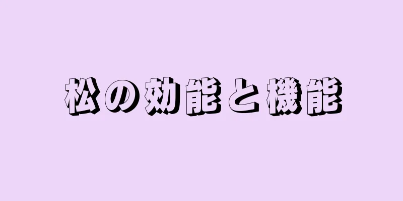 松の効能と機能