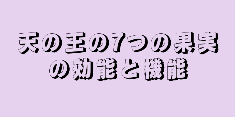天の王の7つの果実の効能と機能