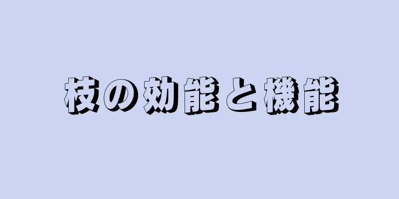 枝の効能と機能