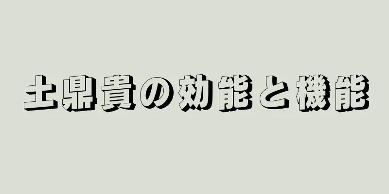 土鼎貴の効能と機能