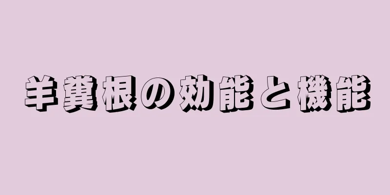 羊糞根の効能と機能