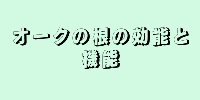 オークの根の効能と機能