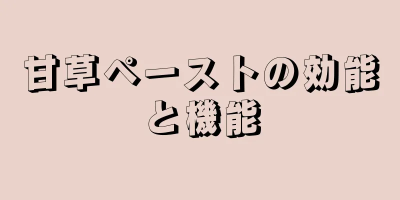 甘草ペーストの効能と機能