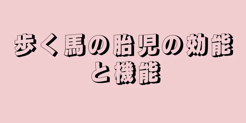 歩く馬の胎児の効能と機能