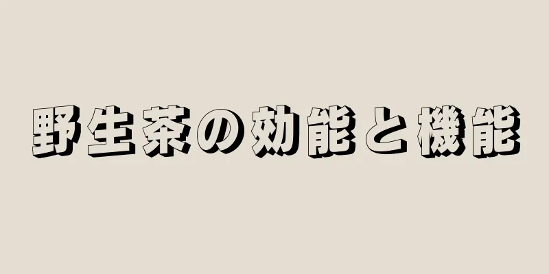 野生茶の効能と機能