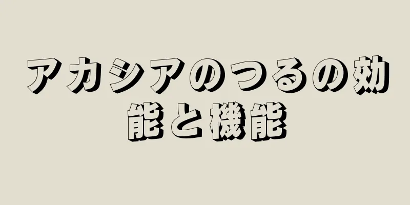 アカシアのつるの効能と機能